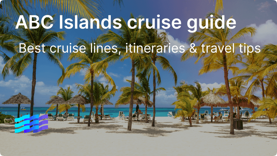 ABC Islands cruise guide: Best cruise lines, itineraries & travel tips for 2025
